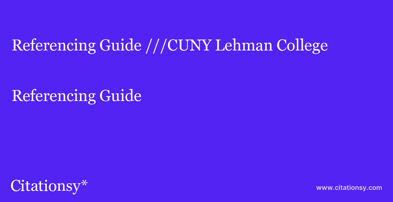 Referencing Guide: ///CUNY Lehman College