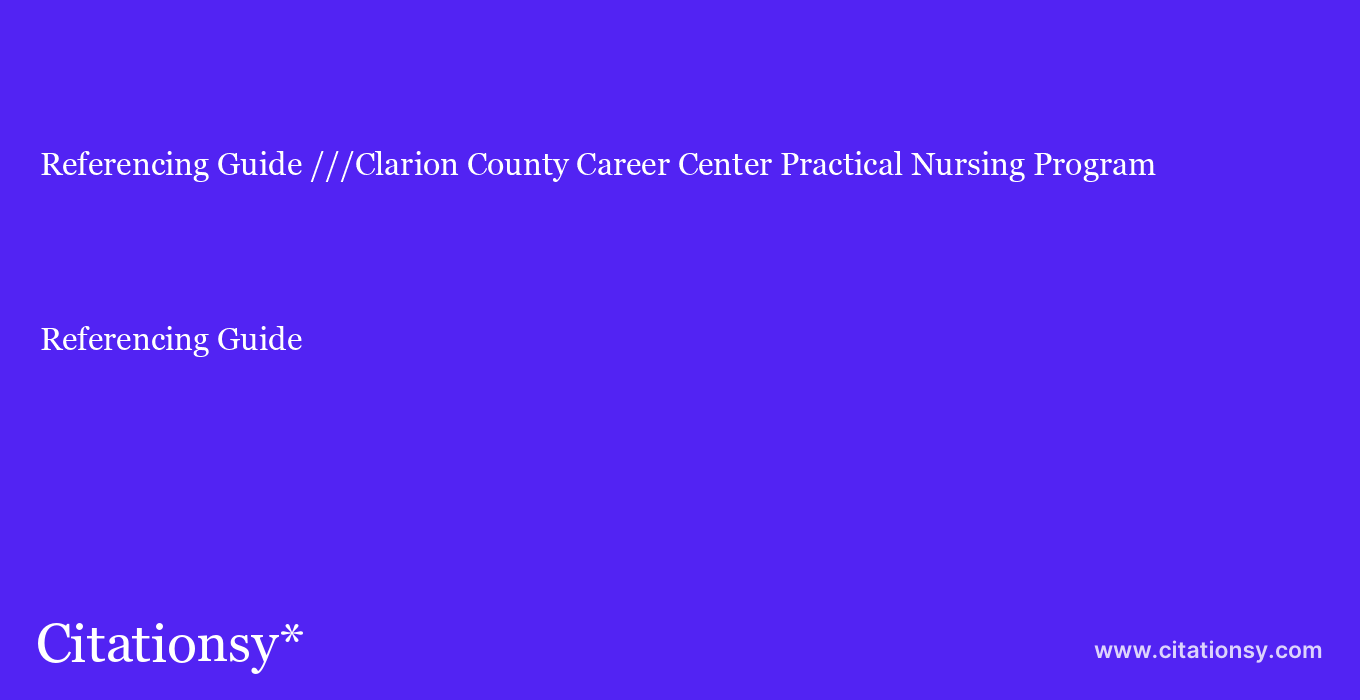 Referencing Guide: ///Clarion County Career Center Practical Nursing Program