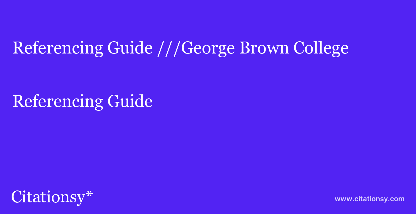 Referencing Guide: ///George Brown College