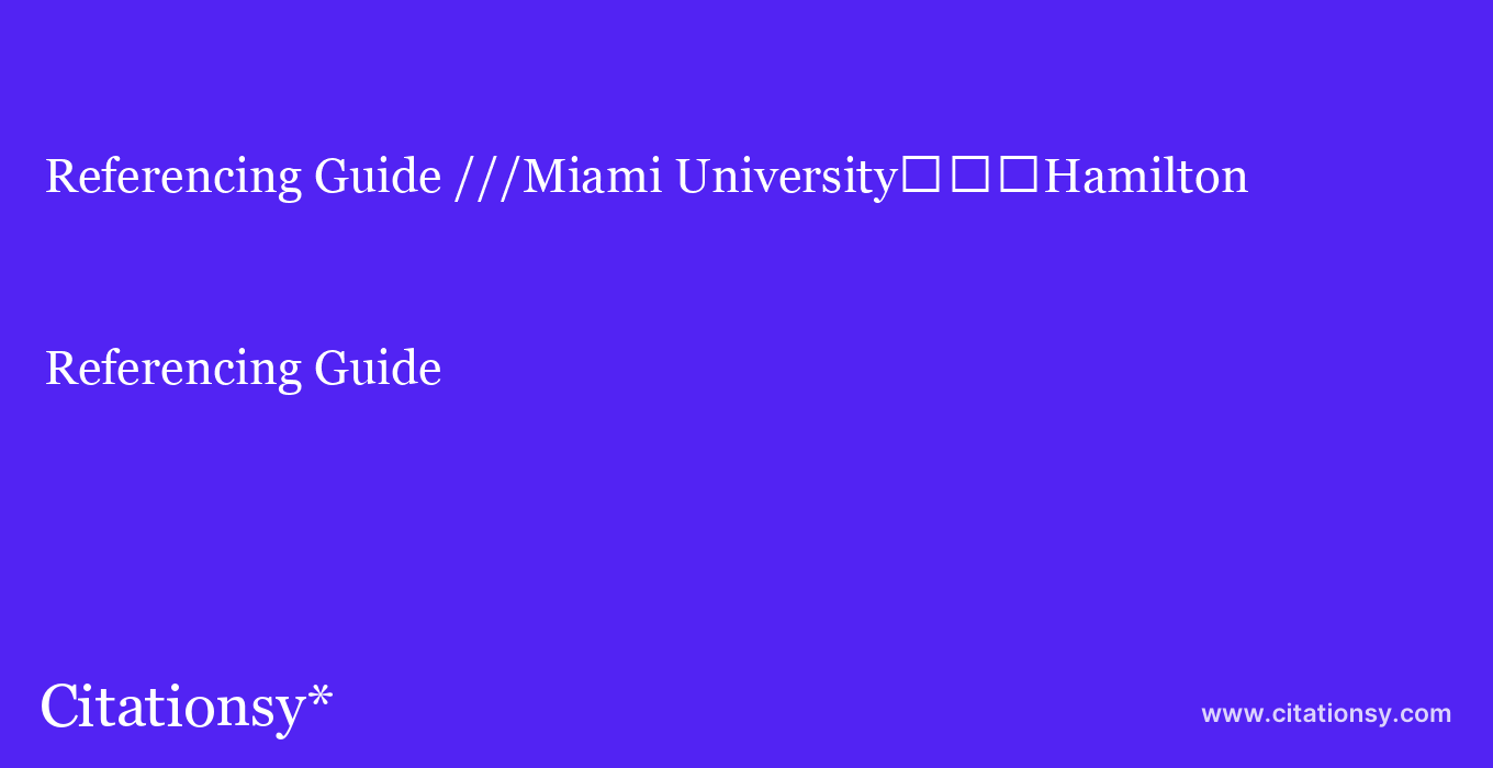 Referencing Guide: ///Miami University%EF%BF%BD%EF%BF%BD%EF%BF%BDHamilton