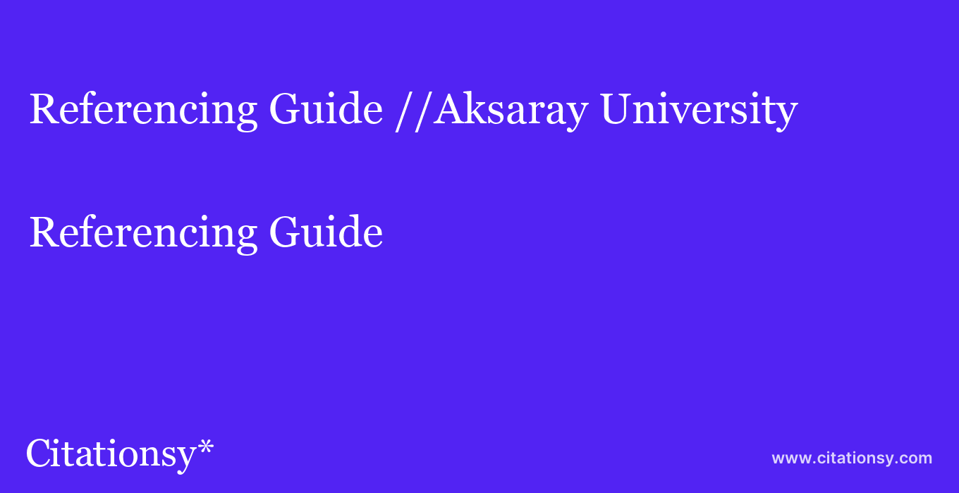 Referencing Guide: //Aksaray University