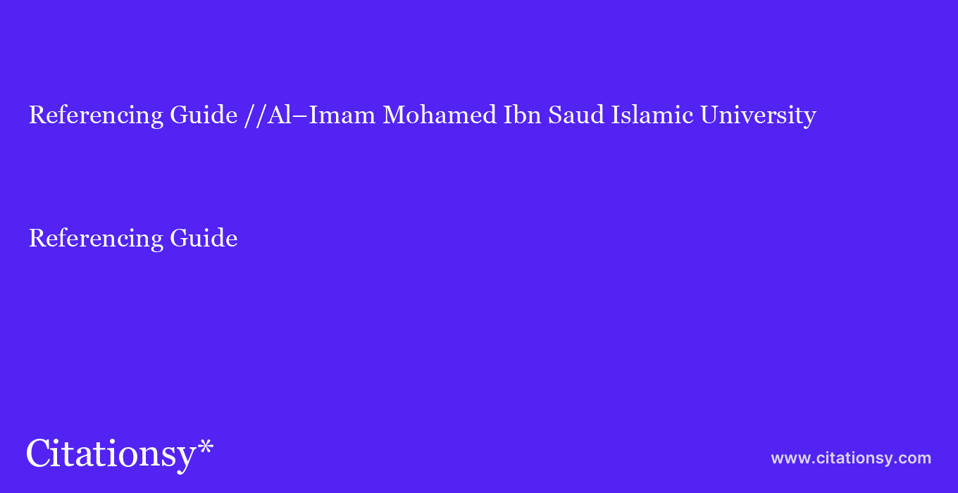 Referencing Guide: //Al–Imam Mohamed Ibn Saud Islamic University