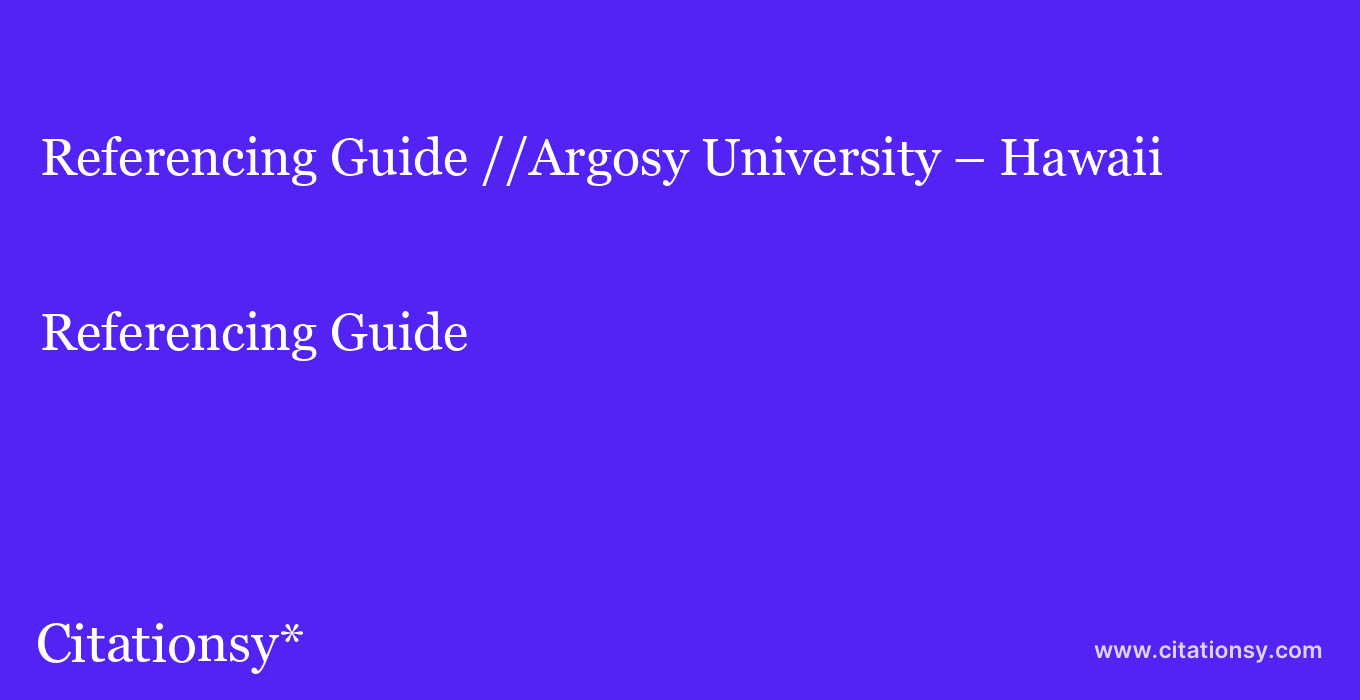 Referencing Guide: //Argosy University %E2%80%93 Hawaii