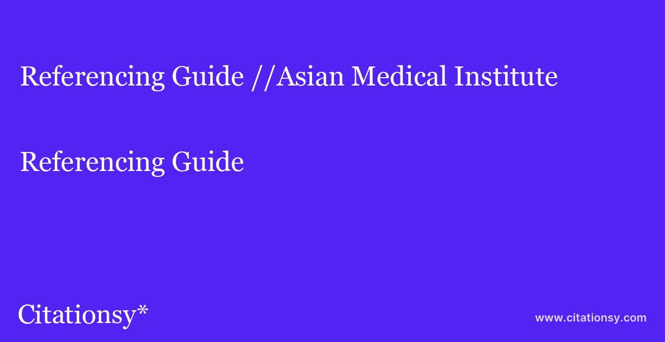Referencing Guide: //Asian Medical Institute