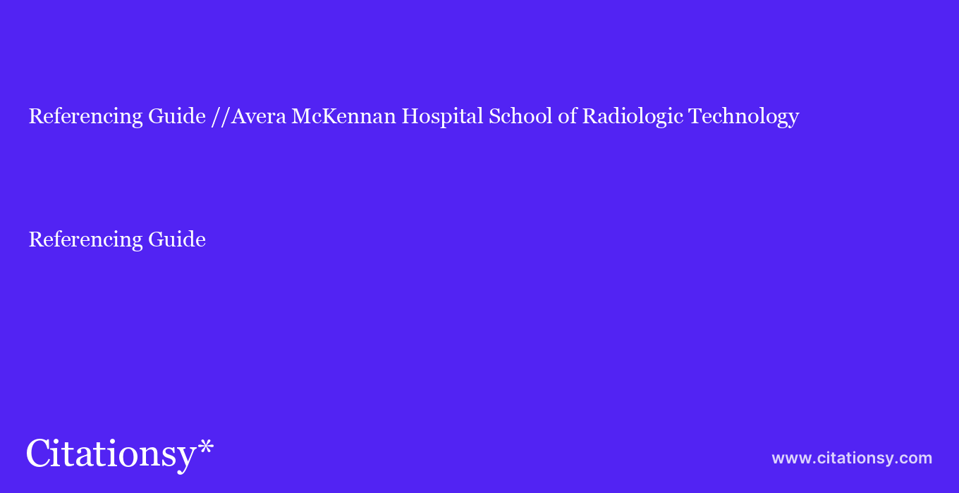 Referencing Guide: //Avera McKennan Hospital School of Radiologic Technology