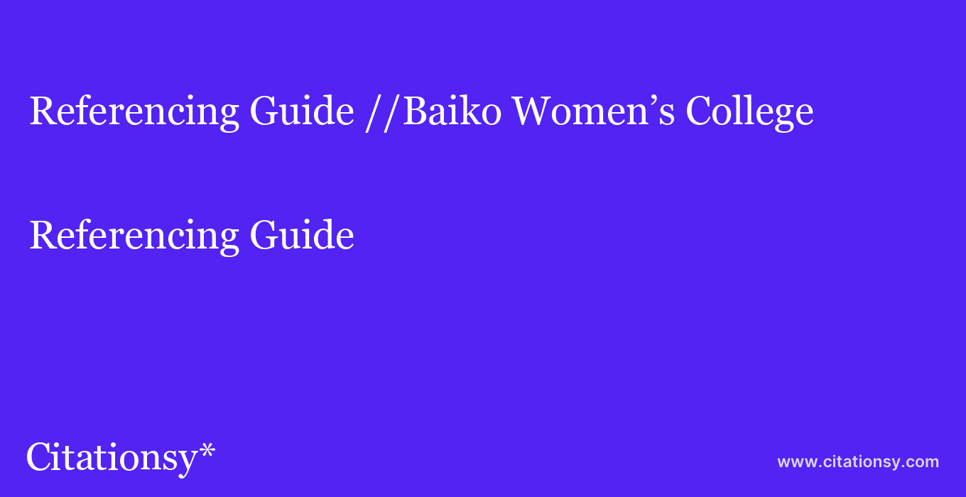 Referencing Guide: //Baiko Women’s College
