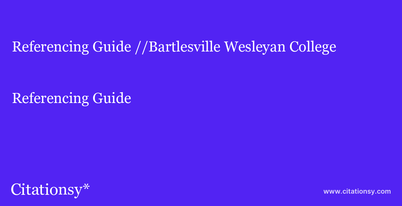 Referencing Guide: //Bartlesville Wesleyan College