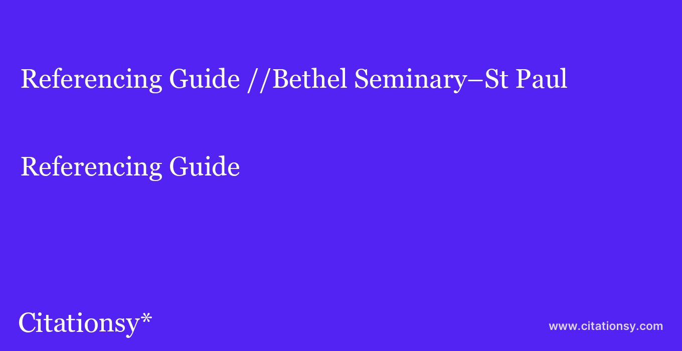 Referencing Guide: //Bethel Seminary–St Paul
