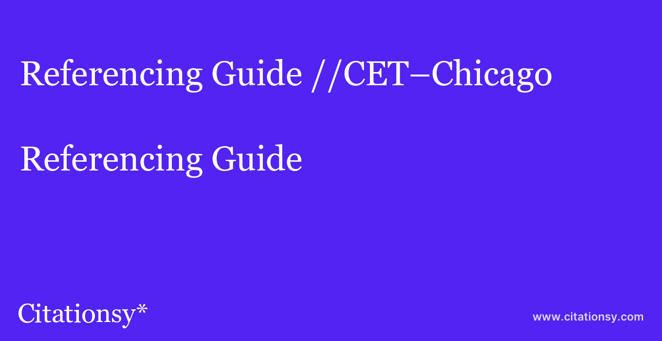 Referencing Guide: //CET–Chicago