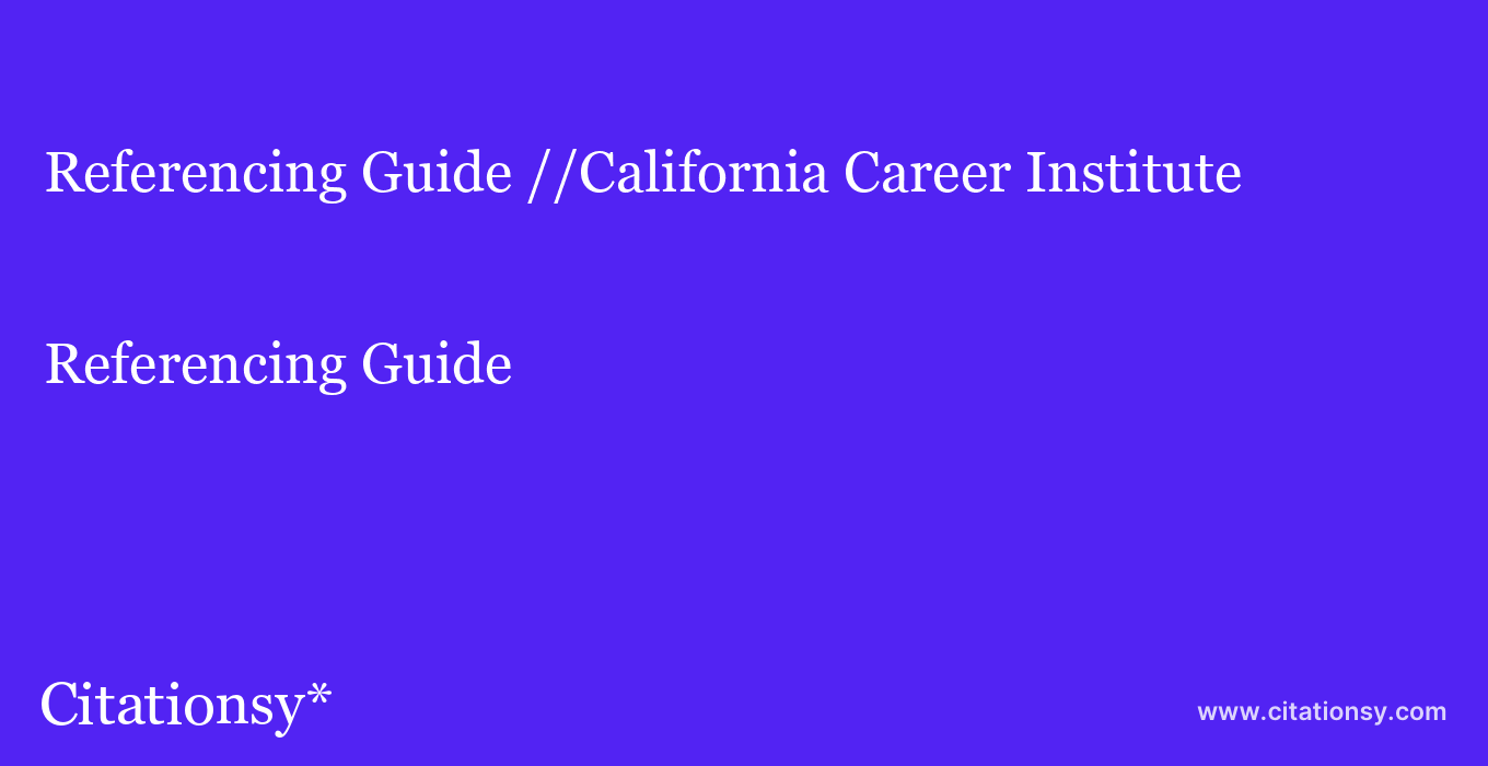 Referencing Guide: //California Career Institute