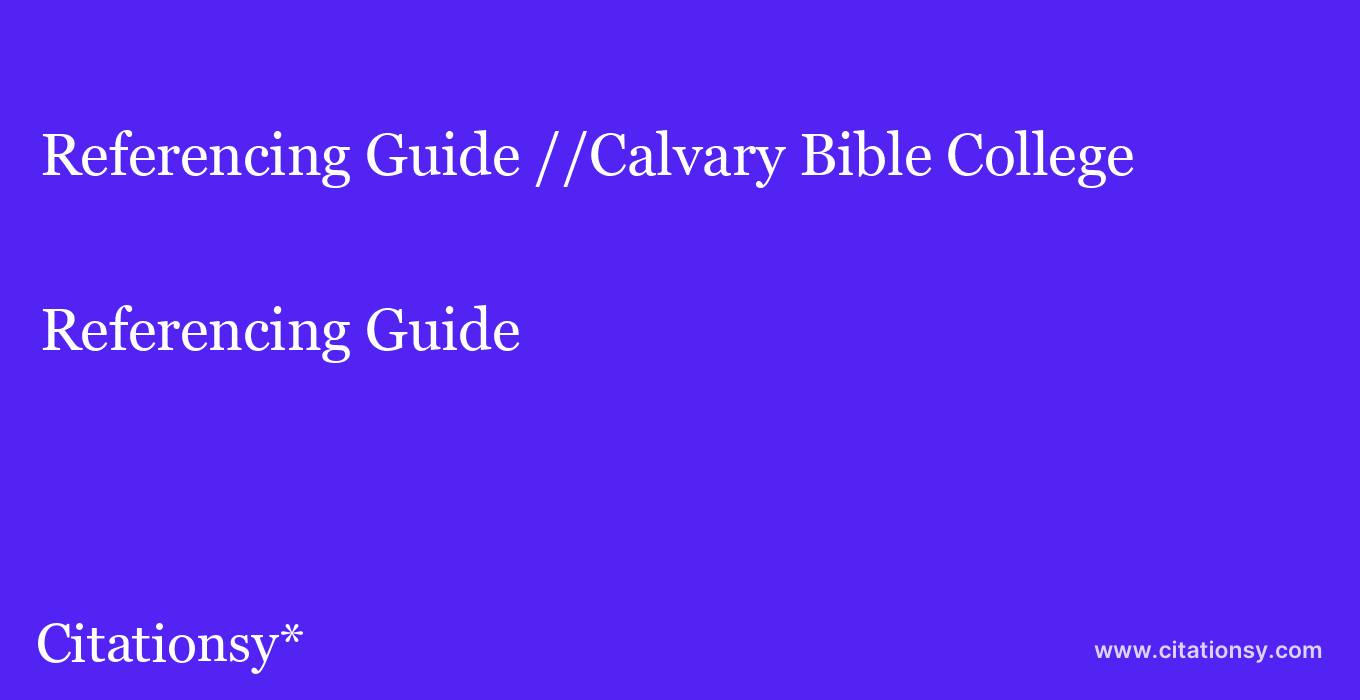 Referencing Guide: //Calvary Bible College & Theological Seminary