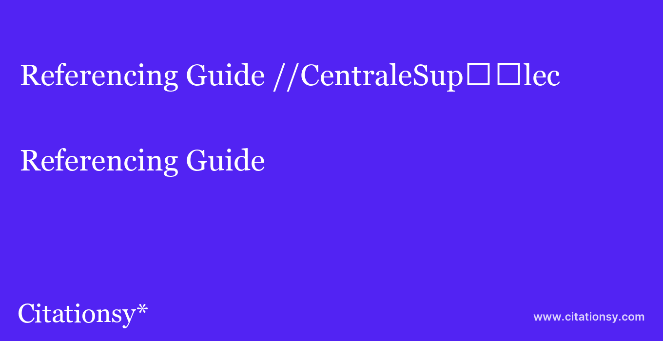 Referencing Guide: //CentraleSup%EF%BF%BD%EF%BF%BDlec