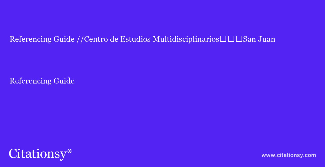 Referencing Guide: //Centro de Estudios Multidisciplinarios%EF%BF%BD%EF%BF%BD%EF%BF%BDSan Juan