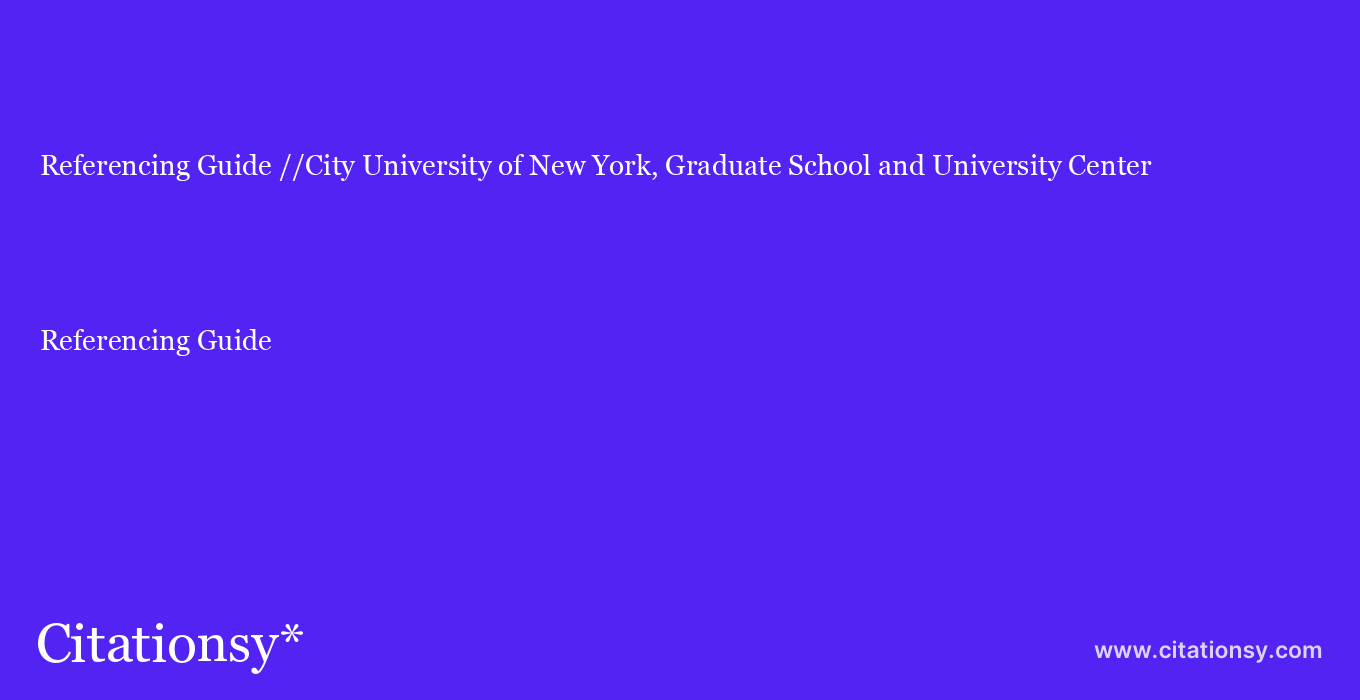Referencing Guide: //City University of New York, Graduate School and University Center