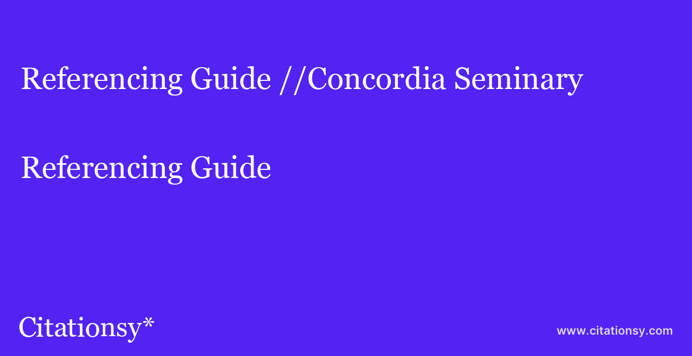 Referencing Guide: //Concordia Seminary