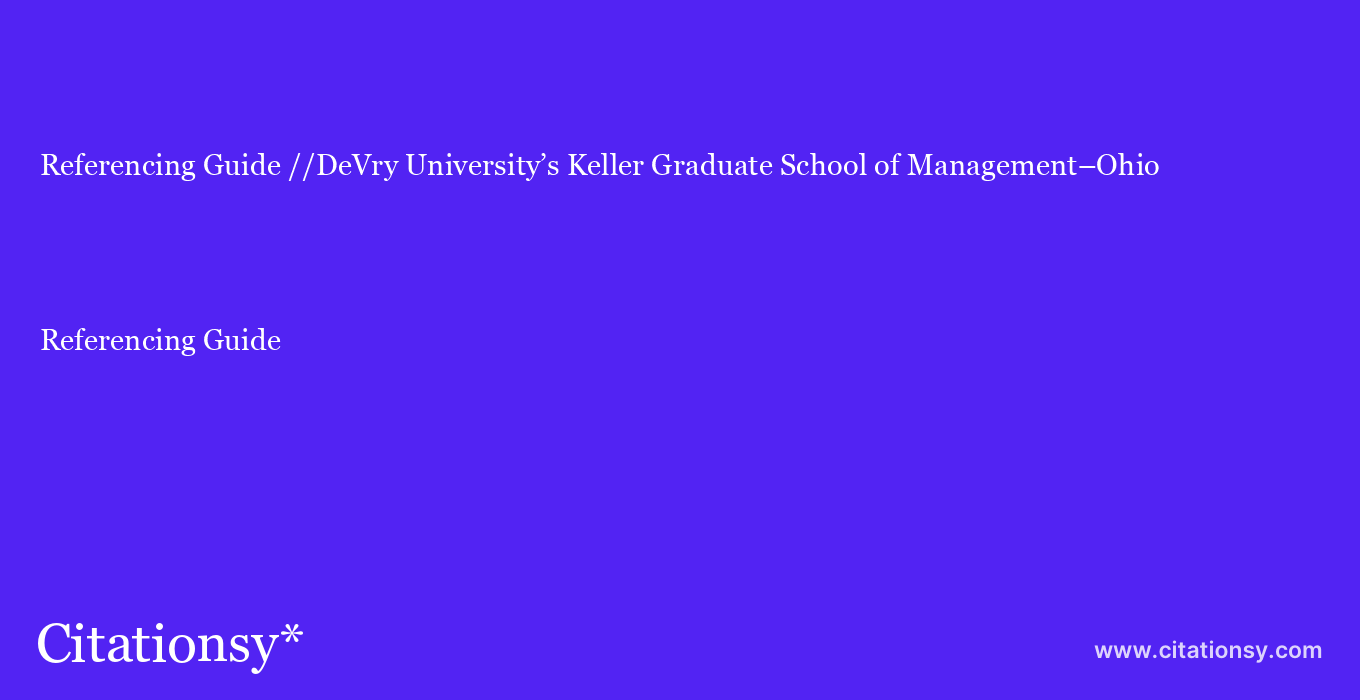 Referencing Guide: //DeVry University’s Keller Graduate School of Management–Ohio