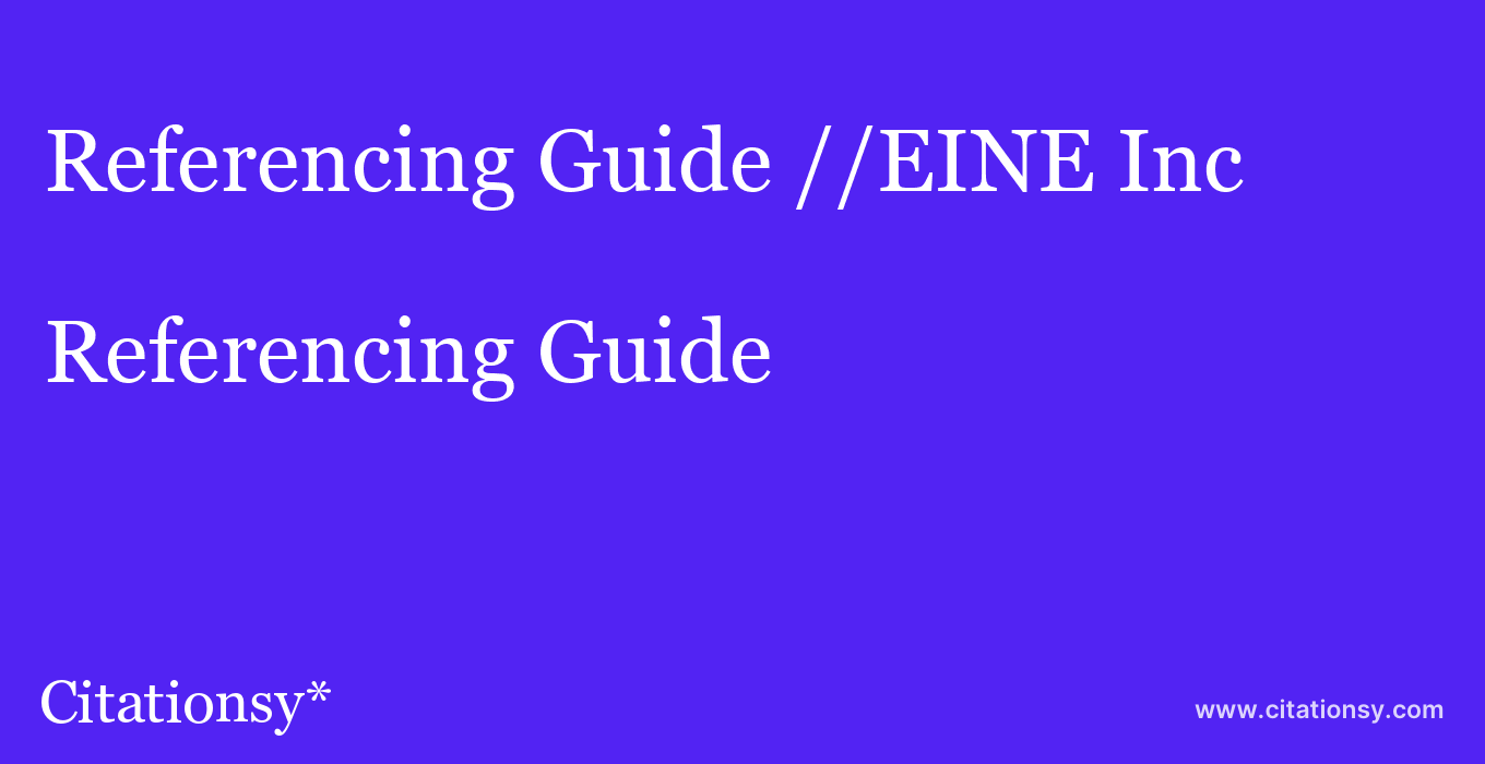 Referencing Guide: //EINE Inc