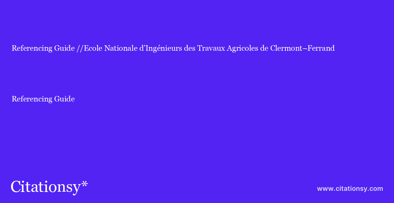 Referencing Guide: //Ecole Nationale d’Ingénieurs des Travaux Agricoles de Clermont–Ferrand