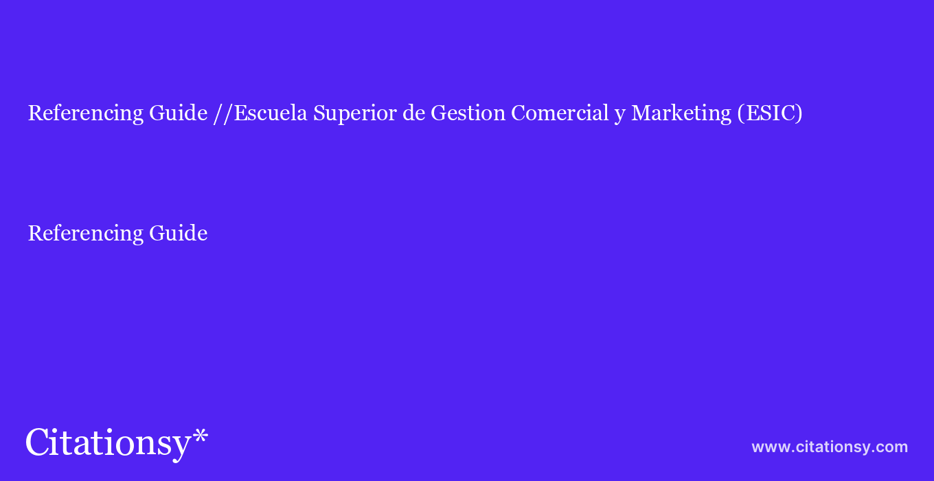 Referencing Guide: //Escuela Superior de Gestion Comercial y Marketing (ESIC)