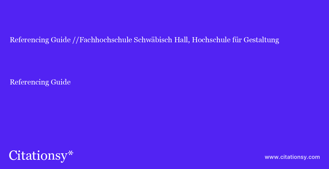 Referencing Guide: //Fachhochschule Schwäbisch Hall, Hochschule für Gestaltung