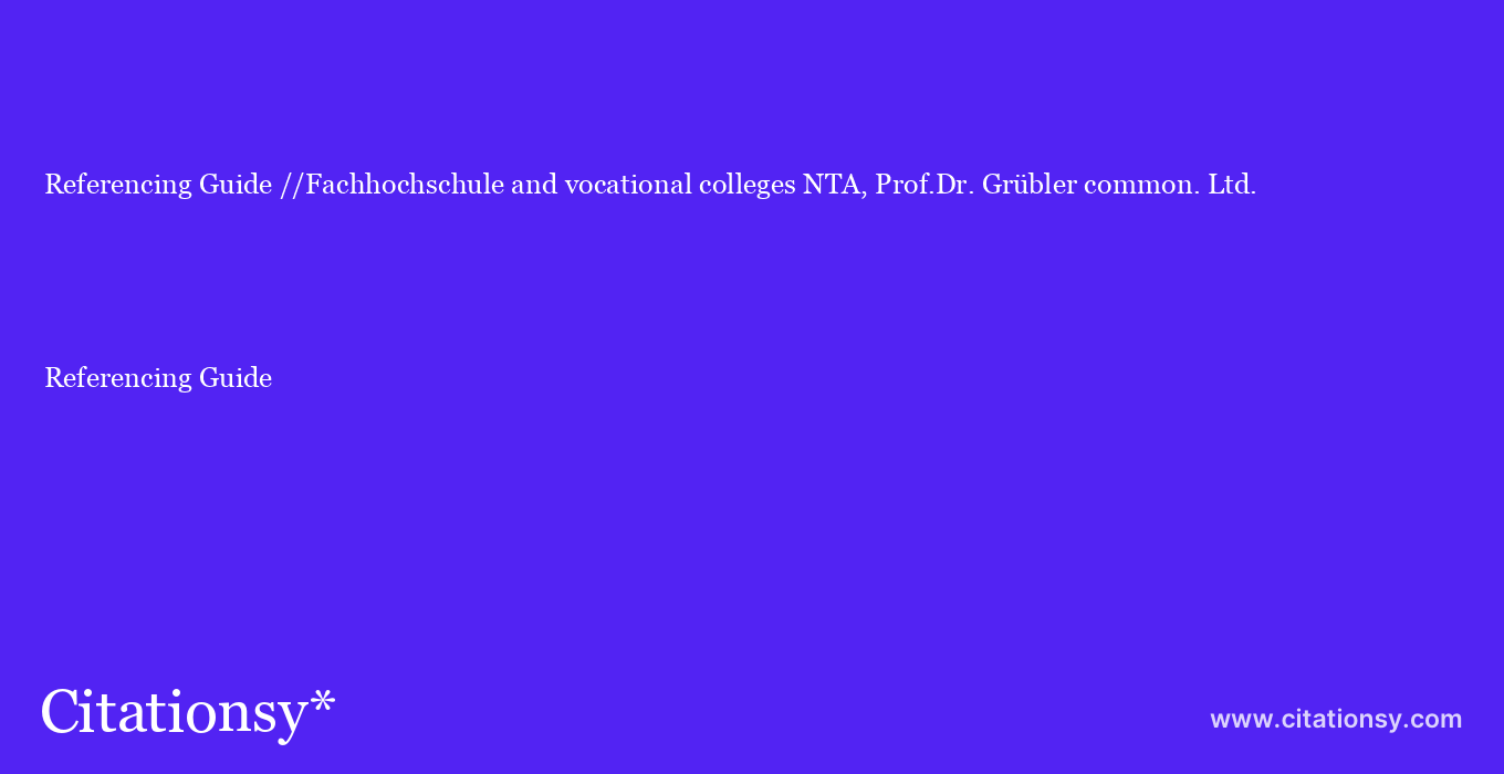 Referencing Guide: //Fachhochschule and vocational colleges NTA, Prof.Dr. Grübler common. Ltd.