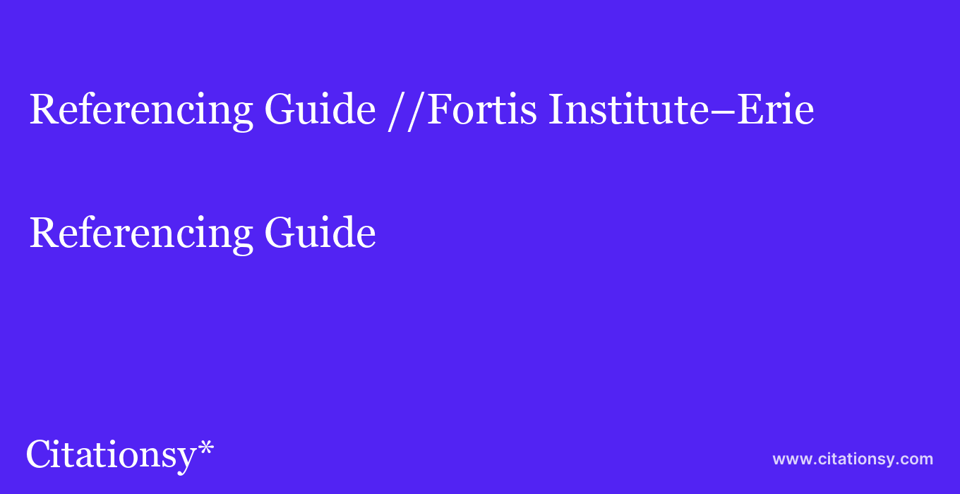 Referencing Guide: //Fortis Institute–Erie