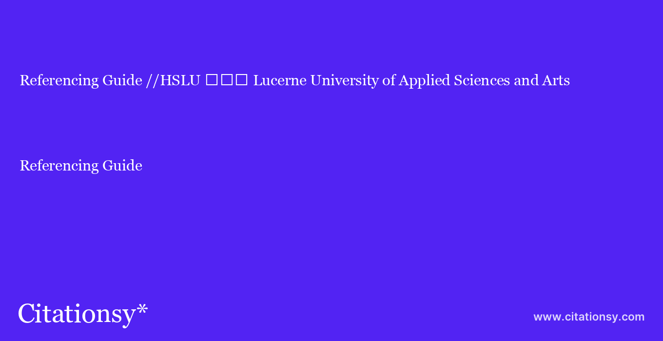 Referencing Guide: //HSLU %EF%BF%BD%EF%BF%BD%EF%BF%BD Lucerne University of Applied Sciences and Arts