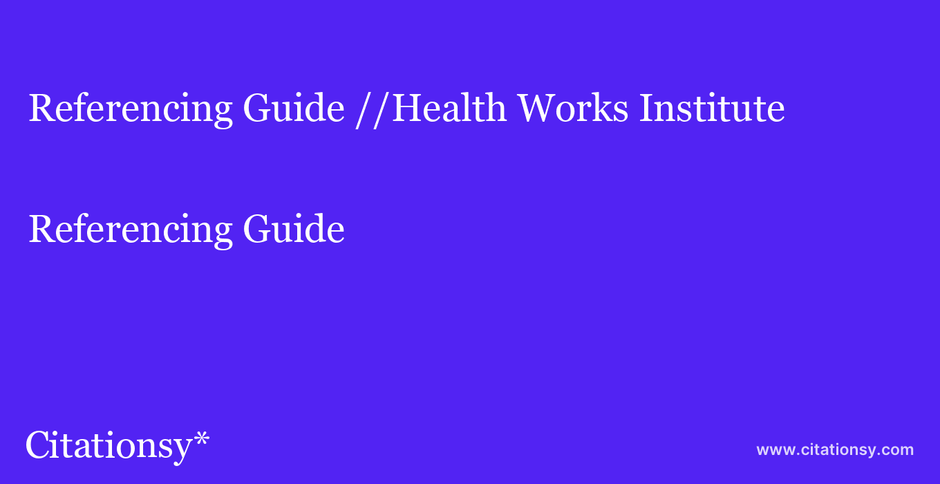 Referencing Guide: //Health Works Institute