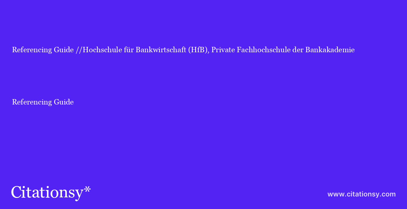 Referencing Guide: //Hochschule für Bankwirtschaft (HfB), Private Fachhochschule der Bankakademie