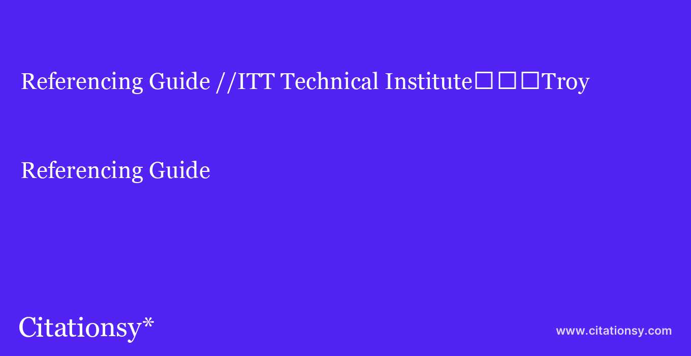 Referencing Guide: //ITT Technical Institute%EF%BF%BD%EF%BF%BD%EF%BF%BDTroy