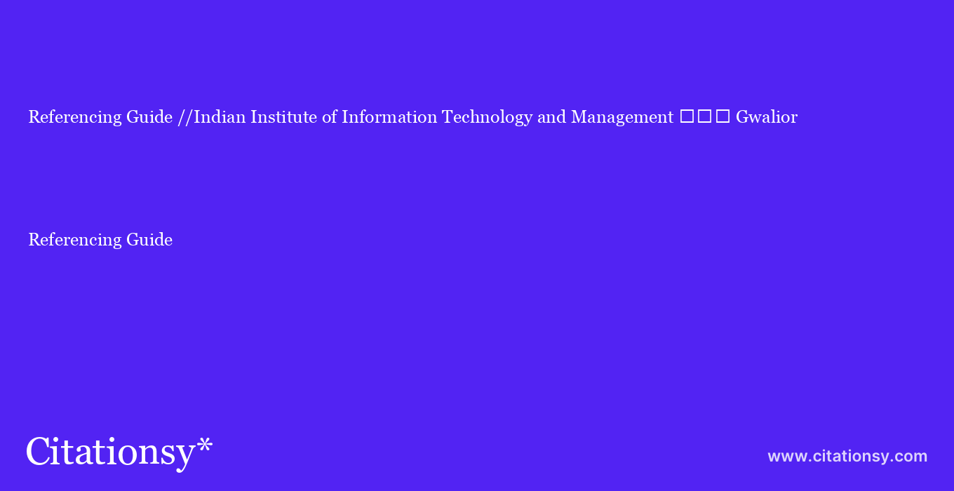 Referencing Guide: //Indian Institute of Information Technology and Management %EF%BF%BD%EF%BF%BD%EF%BF%BD Gwalior