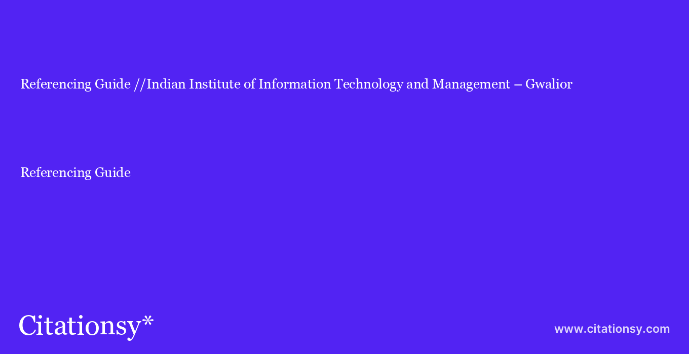 Referencing Guide: //Indian Institute of Information Technology and Management – Gwalior