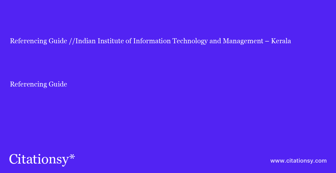 Referencing Guide: //Indian Institute of Information Technology and Management – Kerala