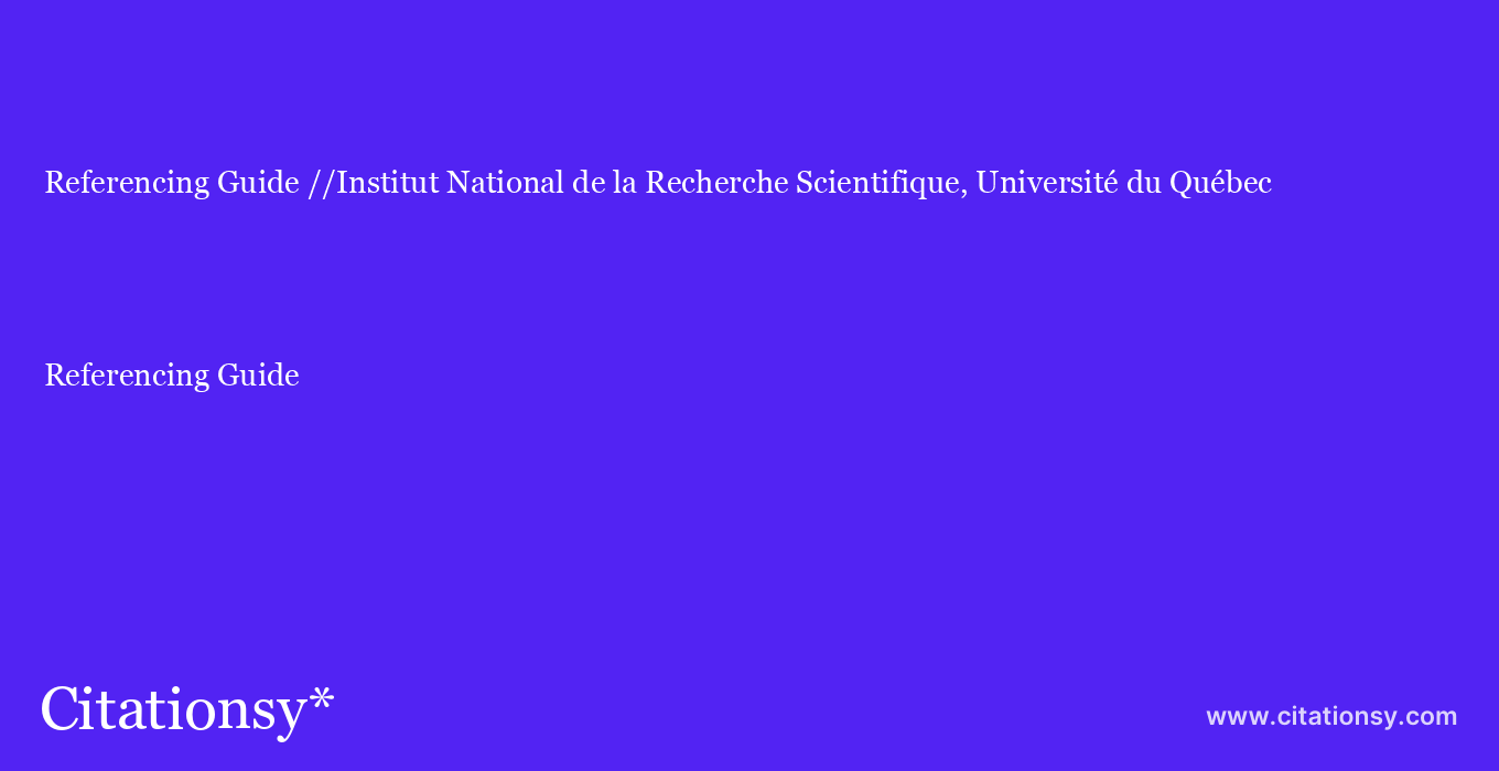 Referencing Guide: //Institut National de la Recherche Scientifique, Université du Québec