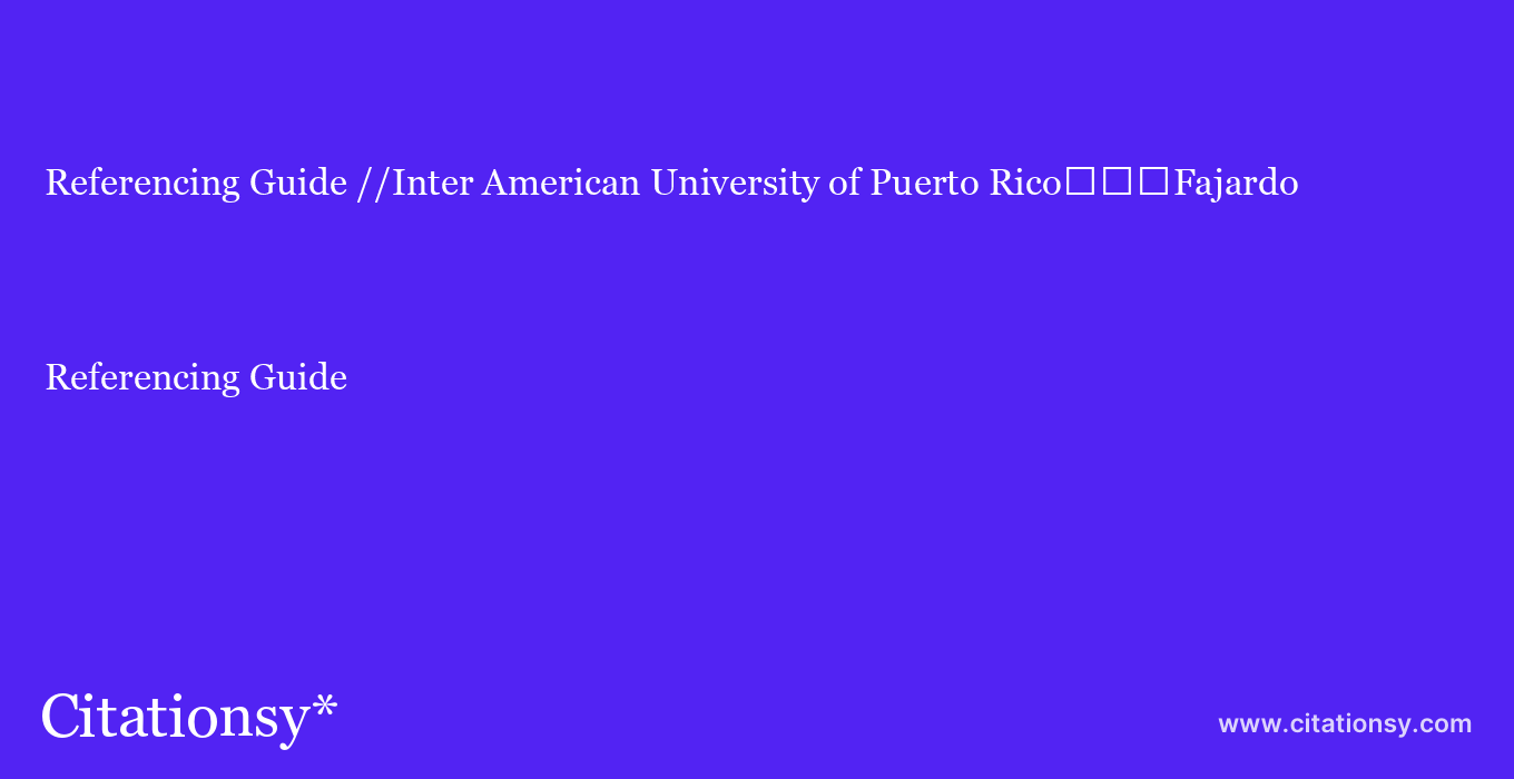Referencing Guide: //Inter American University of Puerto Rico%EF%BF%BD%EF%BF%BD%EF%BF%BDFajardo