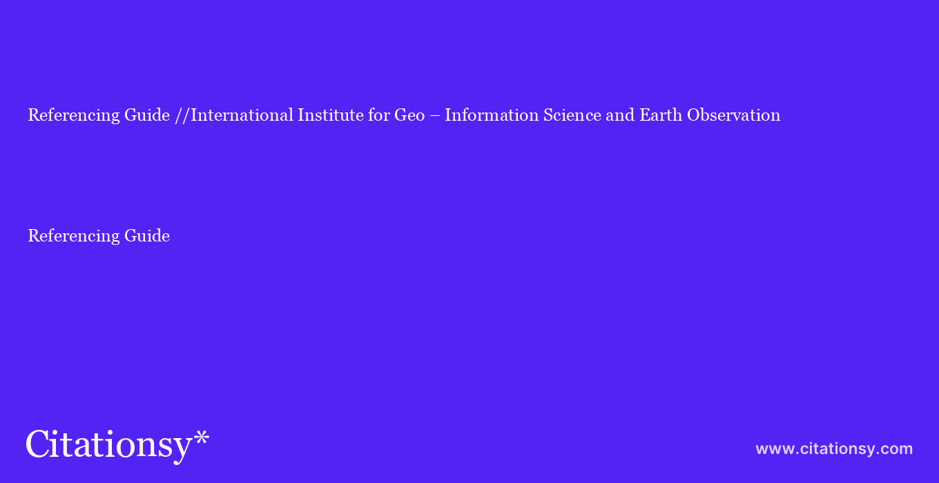 Referencing Guide: //International Institute for Geo – Information Science and Earth Observation