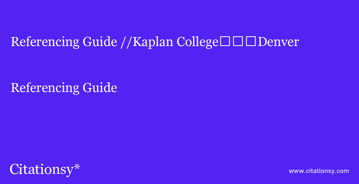 Referencing Guide: //Kaplan College%EF%BF%BD%EF%BF%BD%EF%BF%BDDenver