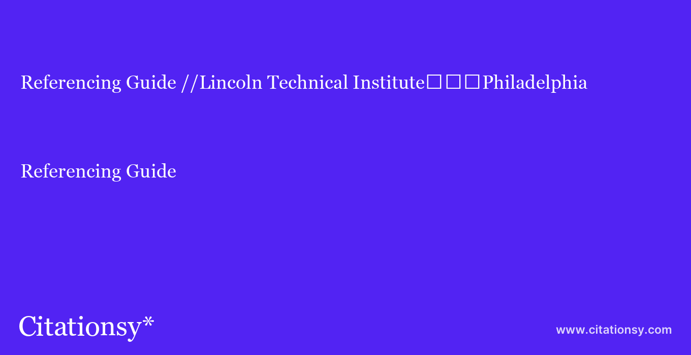 Referencing Guide: //Lincoln Technical Institute%EF%BF%BD%EF%BF%BD%EF%BF%BDPhiladelphia