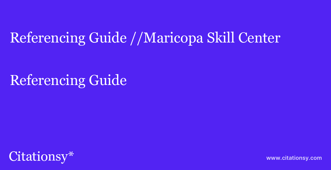 Referencing Guide: //Maricopa Skill Center