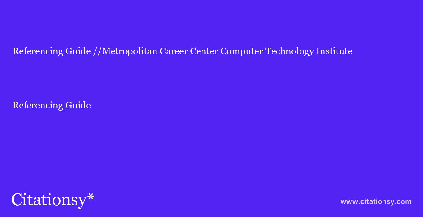 Referencing Guide: //Metropolitan Career Center Computer Technology Institute