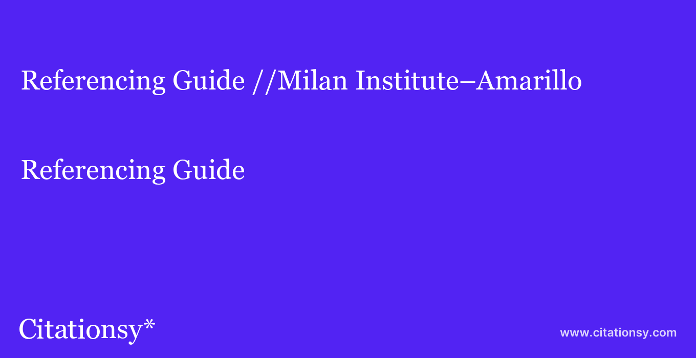 Referencing Guide: //Milan Institute–Amarillo
