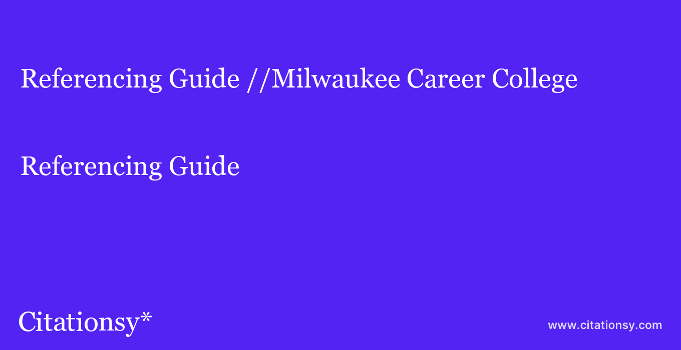 Referencing Guide: //Milwaukee Career College