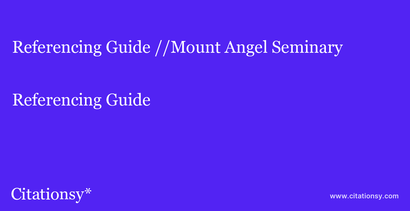Referencing Guide: //Mount Angel Seminary