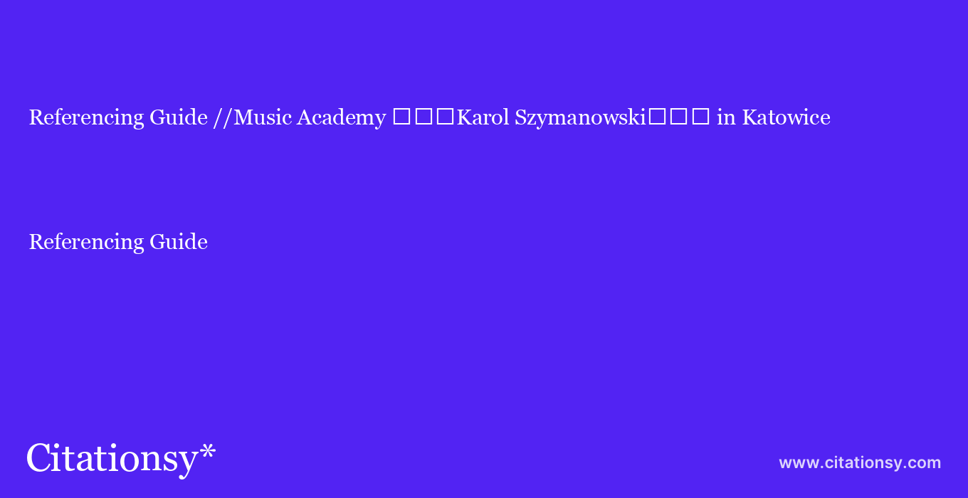 Referencing Guide: //Music Academy %EF%BF%BD%EF%BF%BD%EF%BF%BDKarol Szymanowski%EF%BF%BD%EF%BF%BD%EF%BF%BD in Katowice