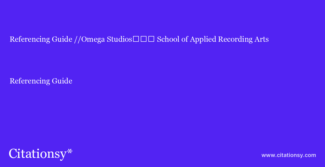 Referencing Guide: //Omega Studios%EF%BF%BD%EF%BF%BD%EF%BF%BD School of Applied Recording Arts & Sciences