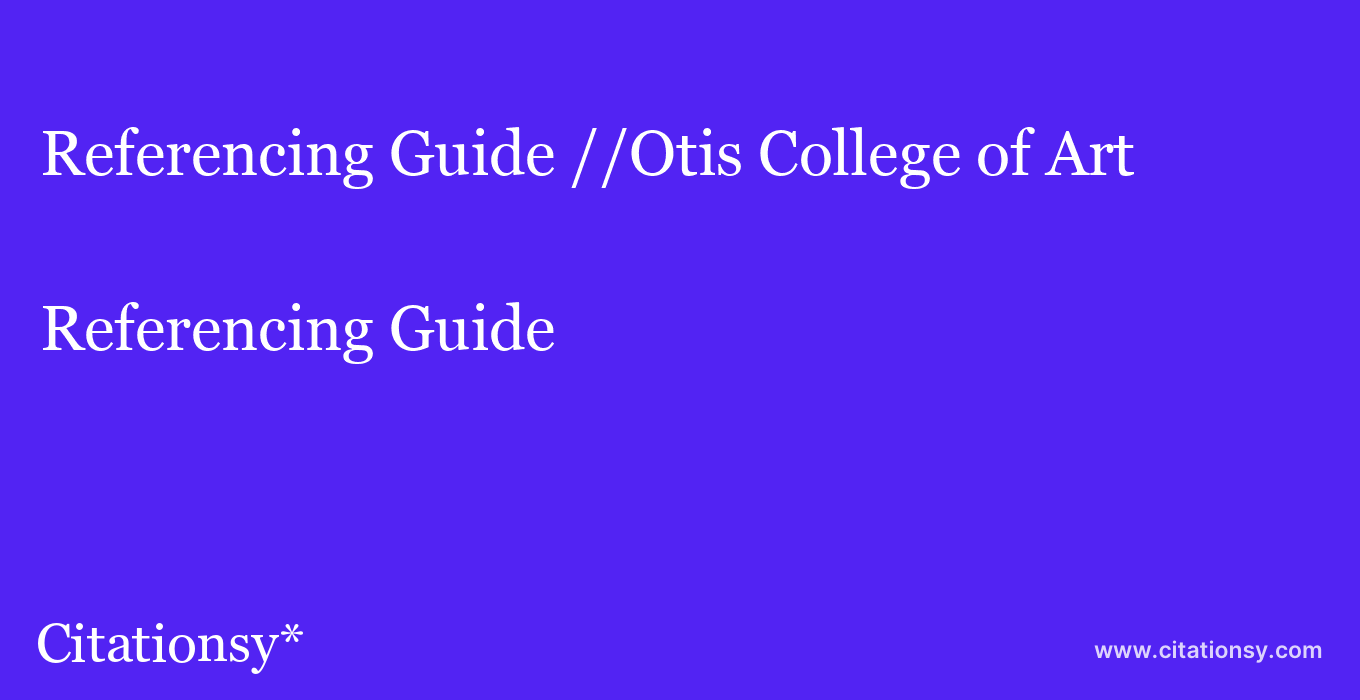 Referencing Guide: //Otis College of Art & Design