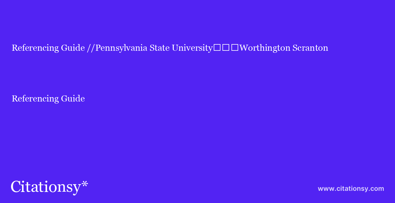 Referencing Guide: //Pennsylvania State University%EF%BF%BD%EF%BF%BD%EF%BF%BDWorthington Scranton