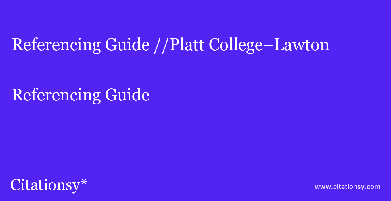 Referencing Guide: //Platt College–Lawton
