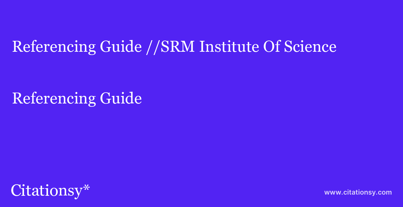 Referencing Guide: //SRM Institute Of Science & Technology ( Deemed University)