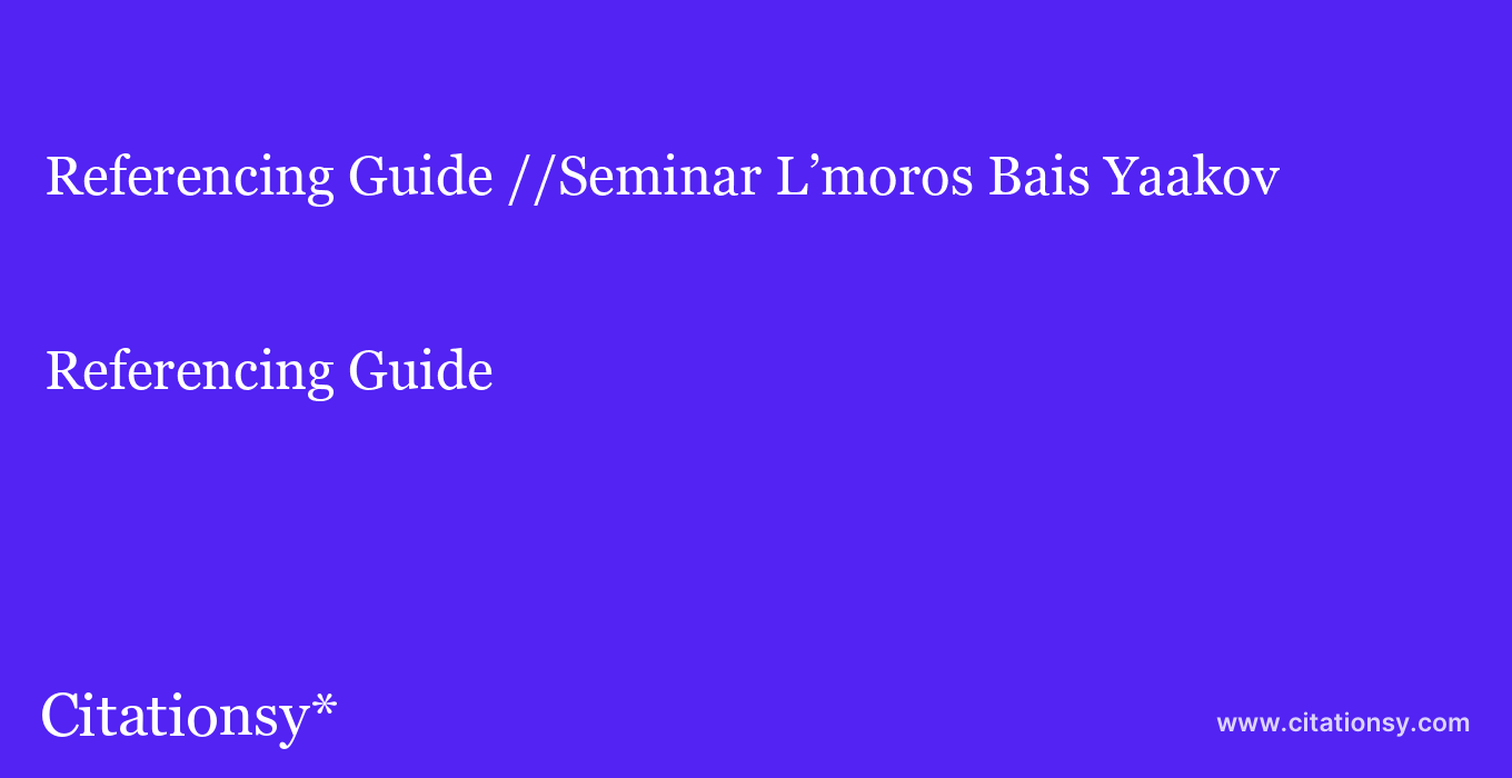 Referencing Guide: //Seminar L’moros Bais Yaakov